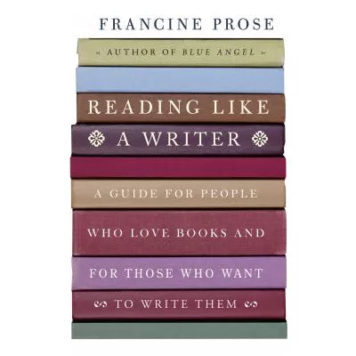Reading Like a Writer : A Guide for People Who Love Books and for Those Who Want to Write Them