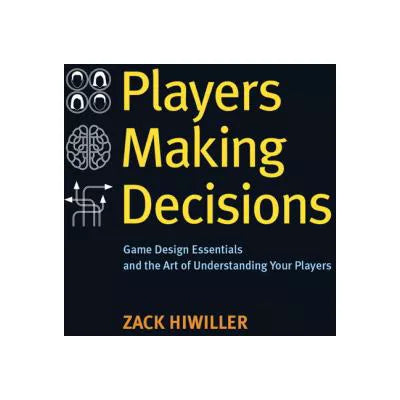Players Making Decisions: Game Design Essentials &amp; the Art of Understand Your Players