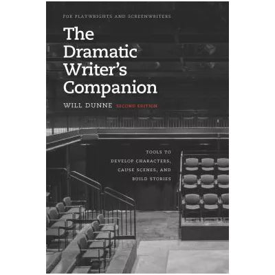 The Dramatic Writer's Companion, Second Edition : Tools to Develop Characters, Cause Scenes, and Build Stories