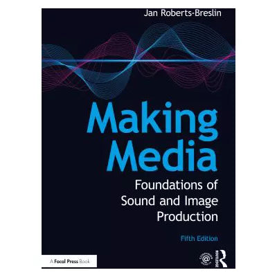 Making Media: Foundations of Sound &amp; Image Production