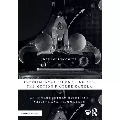 Experimental Filmmaking and the Motion Picture Camera : An Introductory Guide for Artists and Filmmakers