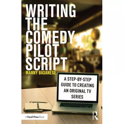 Writing the Comedy Pilot Script : A Step-by-Step Guide to Creating an Original TV Series