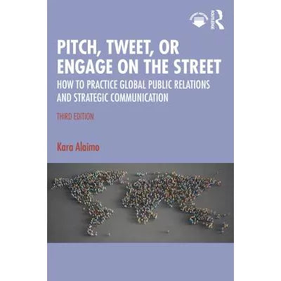 Pitch, Tweet, or Engage on the Street: How to Practice Global Public Relations &amp; Strategic Communication