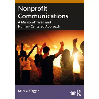 Nonprofit Communications : A Mission-Driven and Human-Centered Approach