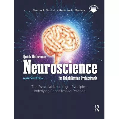 Quick Reference Neuroscience for Rehabilitation Professionals : The Essential Neurologic Principles Underlying Rehabilitation Practice