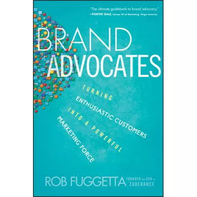 Brand Advocates : Turning Enthusiastic Customers into a Powerful Marketing Force