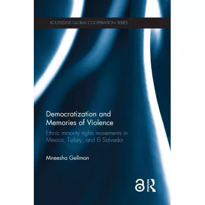 Democratization &amp; Memories of Violence: Ethnic minority rights movements in Mexico, Turkey, &amp; El Salvador