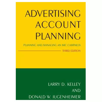 Advertising Account Planning : Planning and Managing an IMC Campaign