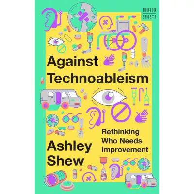 Against Technoableism : Rethinking Who Needs Improvement