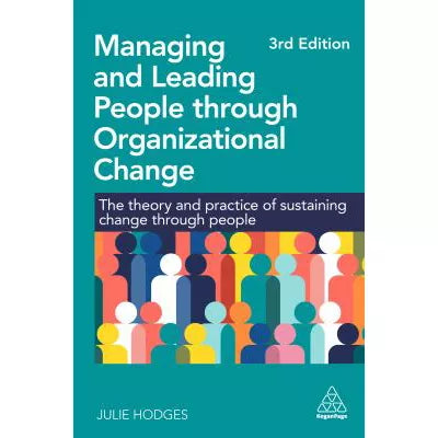 Managing and Leading People through Organizational Change : The Theory and Practice of Sustaining Change through People