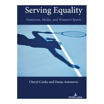 Serving Equality : Feminism, Media, and Womens Sports