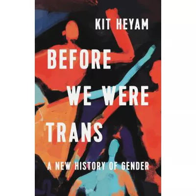 Before We Were Trans: A New History of Gender