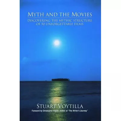 Myth &amp; the Movies : Discovering the Myth Structure of 50 Unforgettable Films