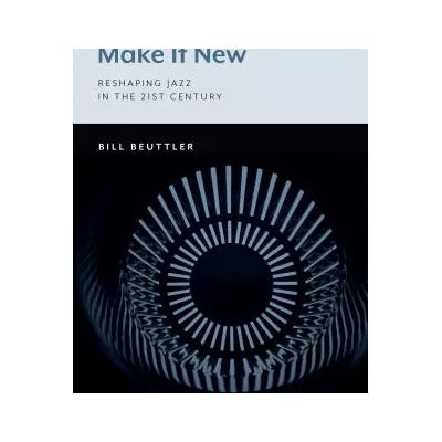 Make It New: Reshaping Jazz in the 21st Century