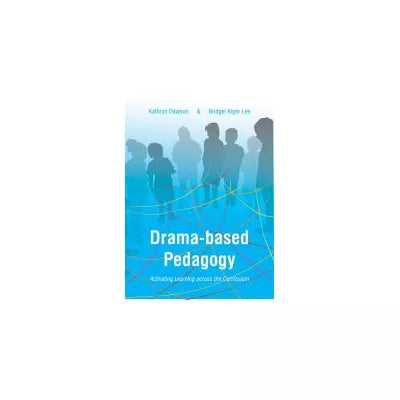 Drama-based Pedagogy : Activating Learning Across the Curriculum